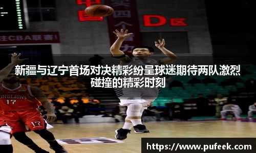 新疆与辽宁首场对决精彩纷呈球迷期待两队激烈碰撞的精彩时刻
